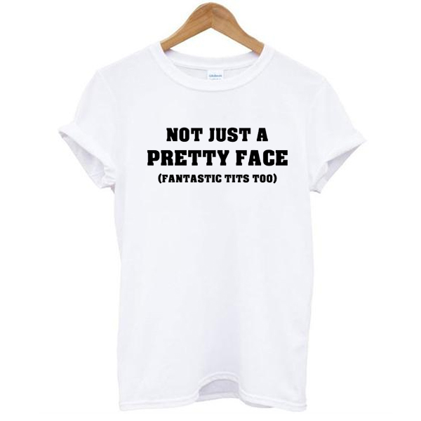 Not Just A Pretty Face Fantastic Tits Too T Shirt