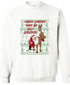 Christmas I Work Harder Than An Ugly Stripper sweatshirt