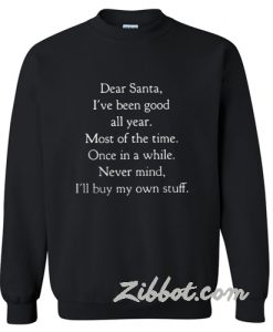Dear Santa I've been good all year sweatshirt
