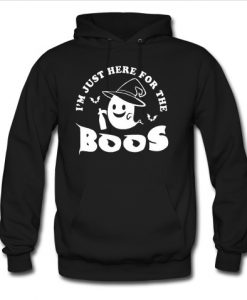 Im just here for the boos hoodie
