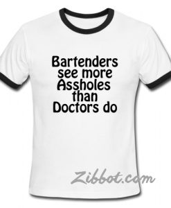 bartenders see more assholes than doctors ring t shirt