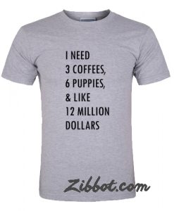 1 need 3 coffees 6 puppies t shirt