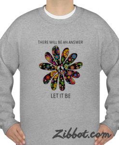 There will be an answer let it be flower sweatshirt