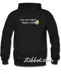 you are super duper cute hoodie