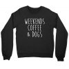 Weekend Coffee and Dogs Sweatshirt