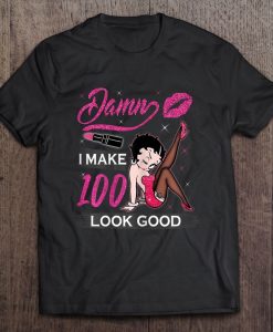 Damn I Make 100 Look Good Betty Boop t shirt