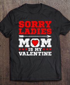 Sorry Ladies Mom Is My Valentine tshirt