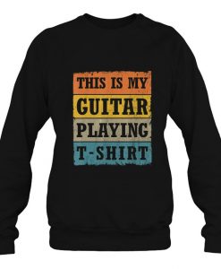 This Is My Guitar Playing T-Shirt sweatshirt