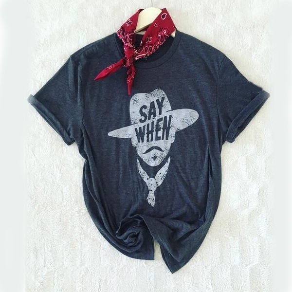 Say When Graphic Tee t shirt