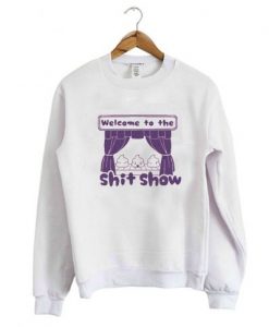 Welcome to the Shit Show Sweatshirt