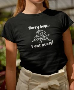 Sorry Boys I Eat Pussy Shirt