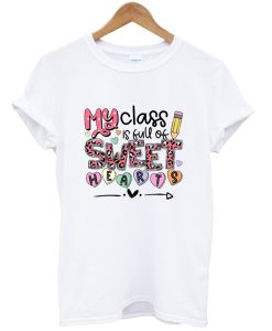 My Class Full Of Sweet Hearts Valentine's Day tshirt