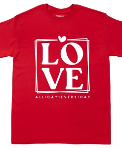 Love All Day Every Day t shirt