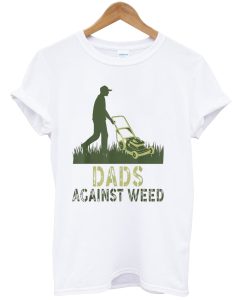 Dads Against Weed t-shirt