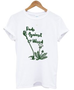 Dads Against Weed t shirt